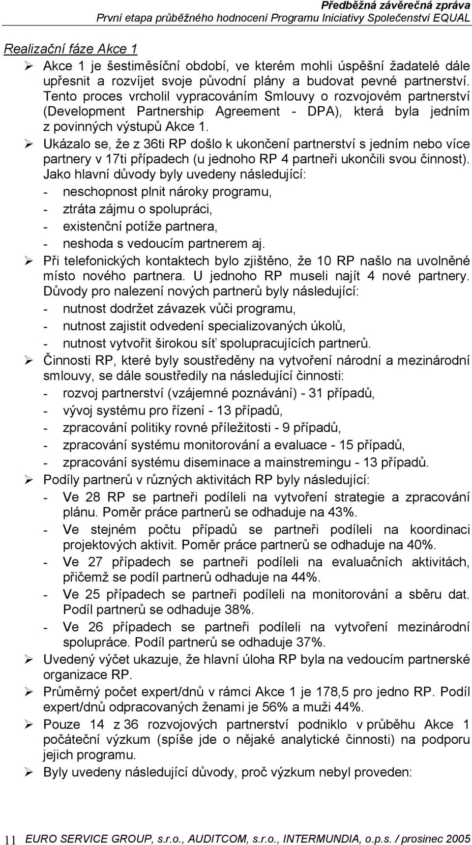 Ukázalo se, že z 36ti RP došlo k ukončení partnerství s jedním nebo více partnery v 17ti případech (u jednoho RP 4 partneři ukončili svou činnost).