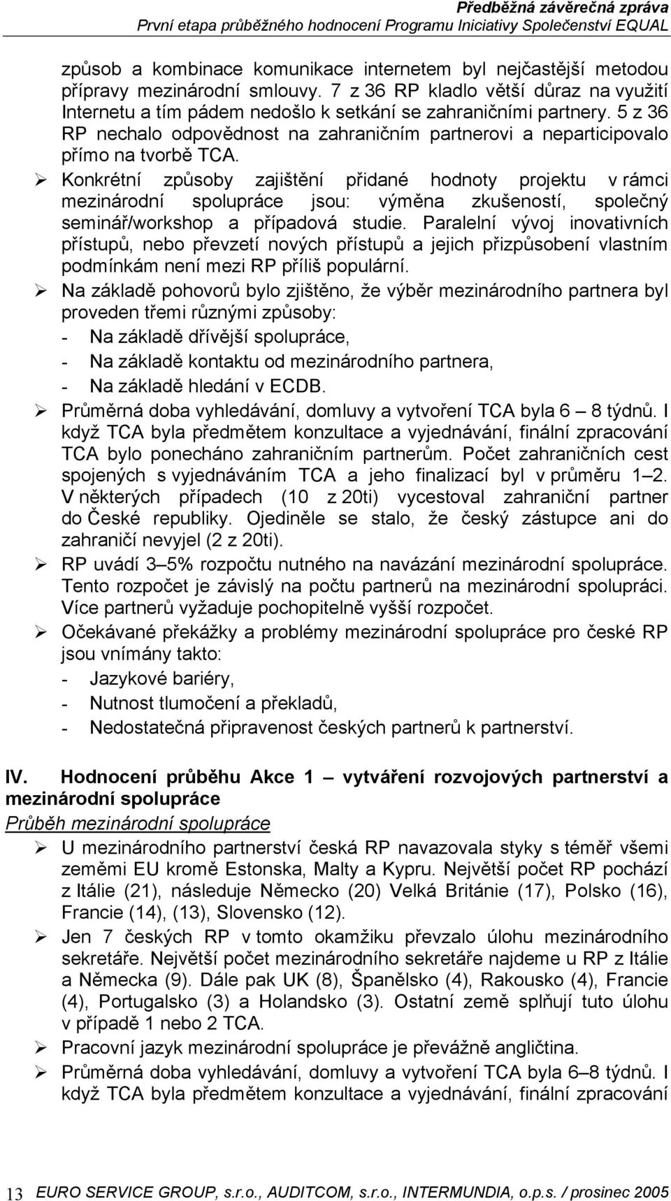 Konkrétní způsoby zajištění přidané hodnoty projektu v rámci mezinárodní spolupráce jsou: výměna zkušeností, společný seminář/workshop a případová studie.