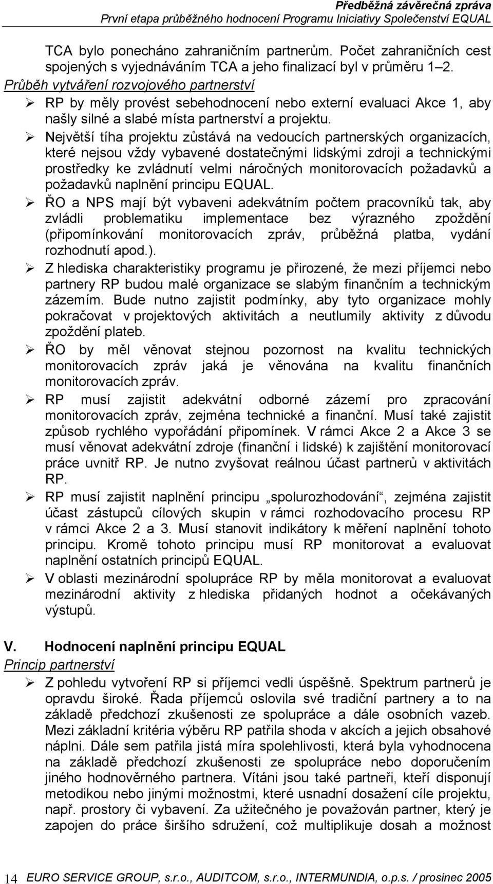 Největší tíha projektu zůstává na vedoucích partnerských organizacích, které nejsou vždy vybavené dostatečnými lidskými zdroji a technickými prostředky ke zvládnutí velmi náročných monitorovacích