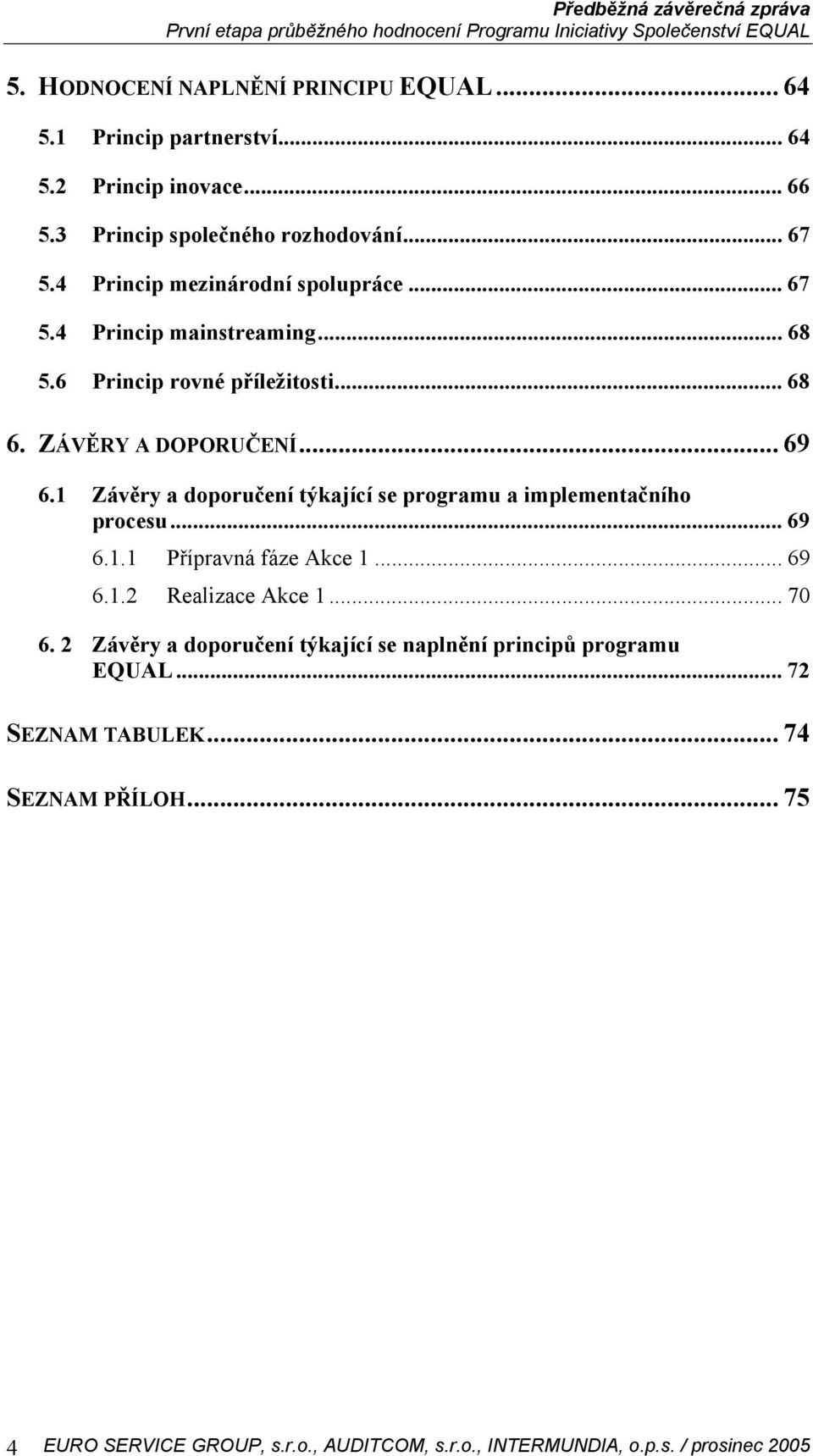 ZÁVĚRY A DOPORUČENÍ... 69 6.1 Závěry a doporučení týkající se programu a implementačního procesu... 69 6.1.1 Přípravná fáze Akce 1.