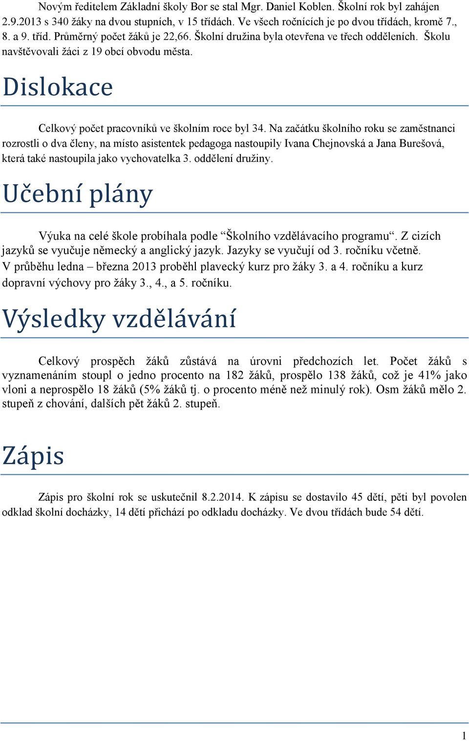 Na začátku školního roku se zaměstnanci rozrostli o dva členy, na místo asistentek pedagoga nastoupily Ivana Chejnovská a Jana Burešová, která také nastoupila jako vychovatelka 3. oddělení družiny.