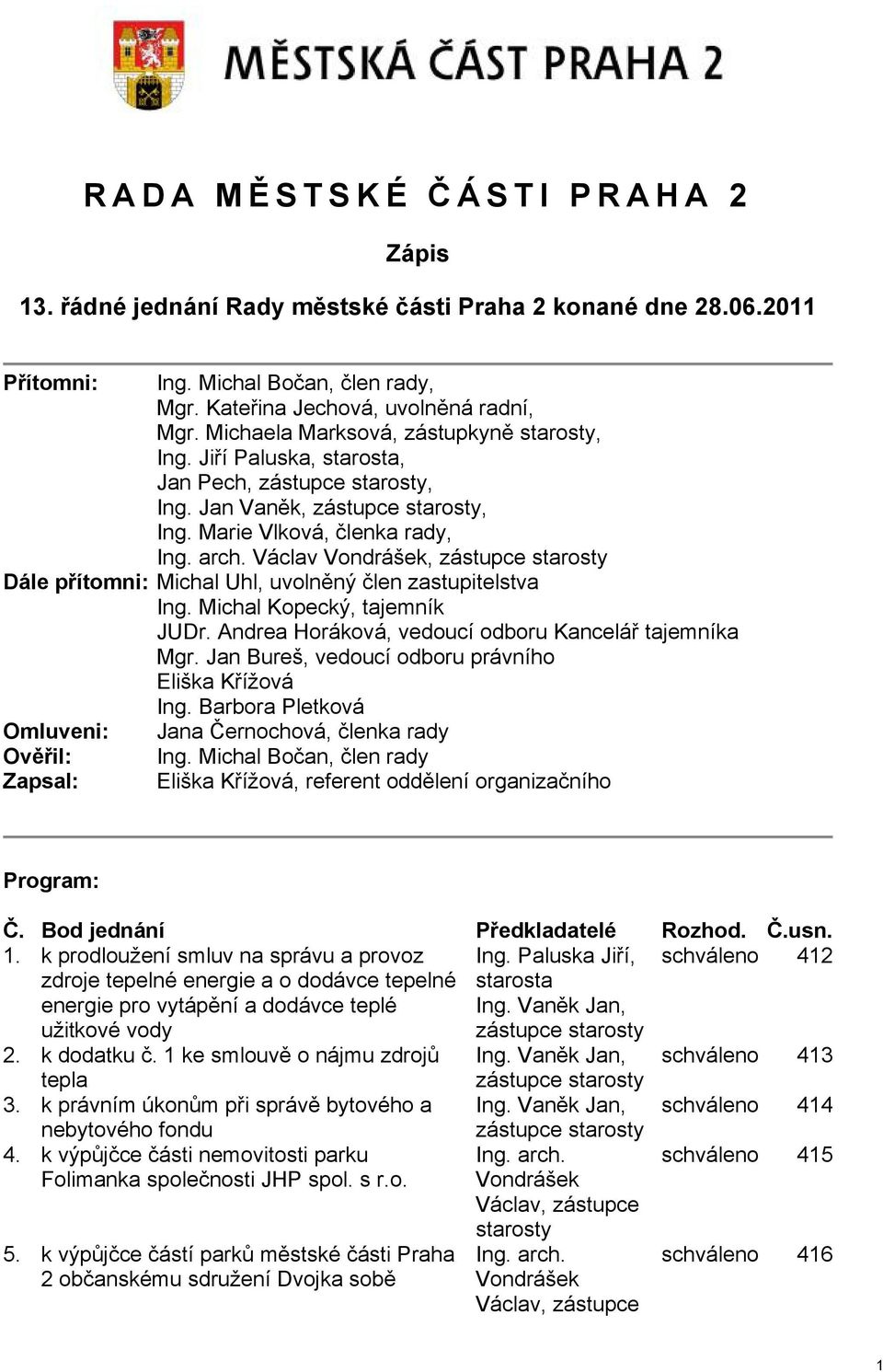 Václav Vondrášek, zástupce starosty Dále přítomni: Michal Uhl, uvolněný člen zastupitelstva Ing. Michal Kopecký, tajemník JUDr. Andrea Horáková, vedoucí odboru Kancelář tajemníka Mgr.