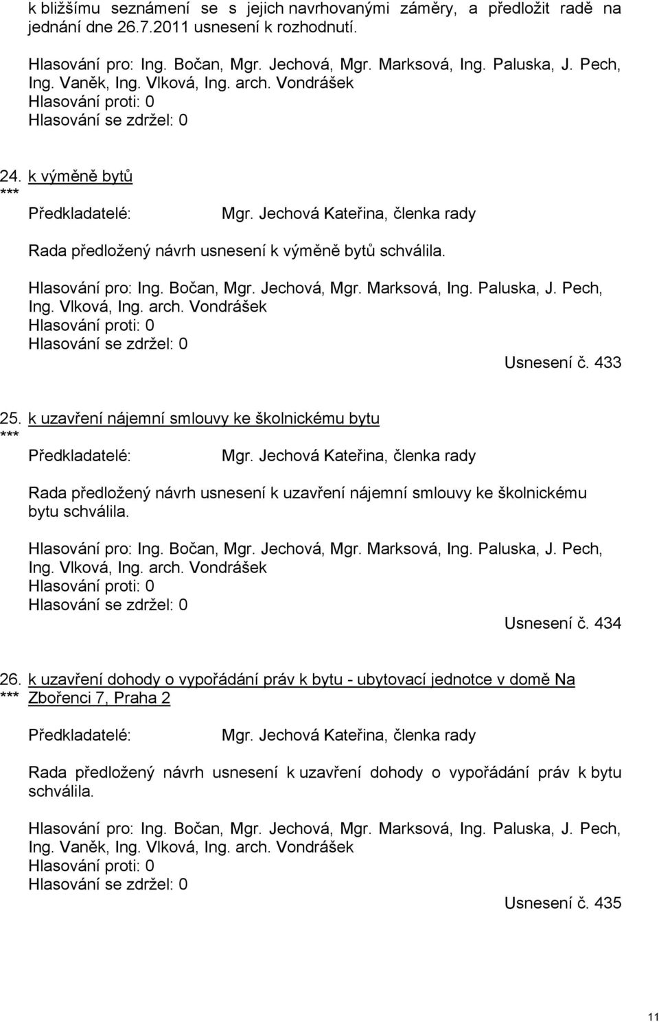 Jechová, Mgr. Marksová, Ing. Paluska, J. Pech, Ing. Vlková, Ing. arch. Vondrášek Usnesení č. 433 25. k uzavření nájemní smlouvy ke školnickému bytu *** Mgr.