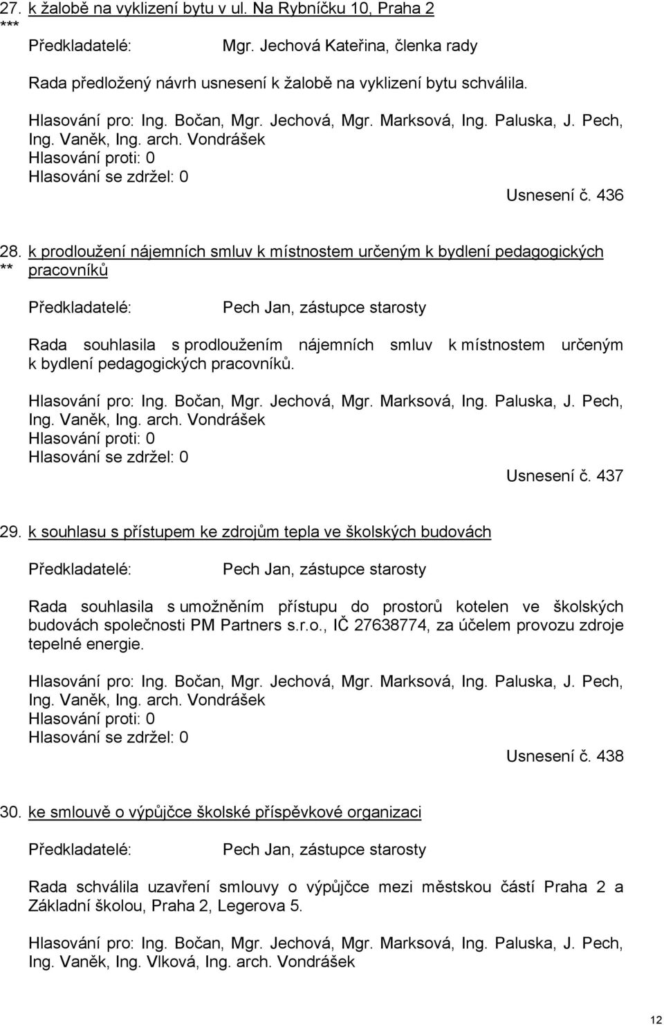 k prodloužení nájemních smluv k místnostem určeným k bydlení pedagogických ** pracovníků Pech Jan, zástupce starosty Rada souhlasila s prodloužením nájemních smluv k místnostem určeným k bydlení