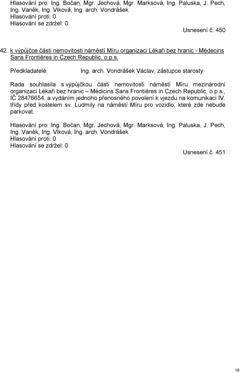 Vondrášek Václav, zástupce starosty Rada souhlasila s výpůjčkou části nemovitosti náměstí Míru mezinárodní organizaci Lékaři bez hranic Médicins Sans Frontiéres in Czech Republic, o.p.s., IČ 28476654, a vydáním jednoho přenosného povolení k vjezdu na komunikaci IV.