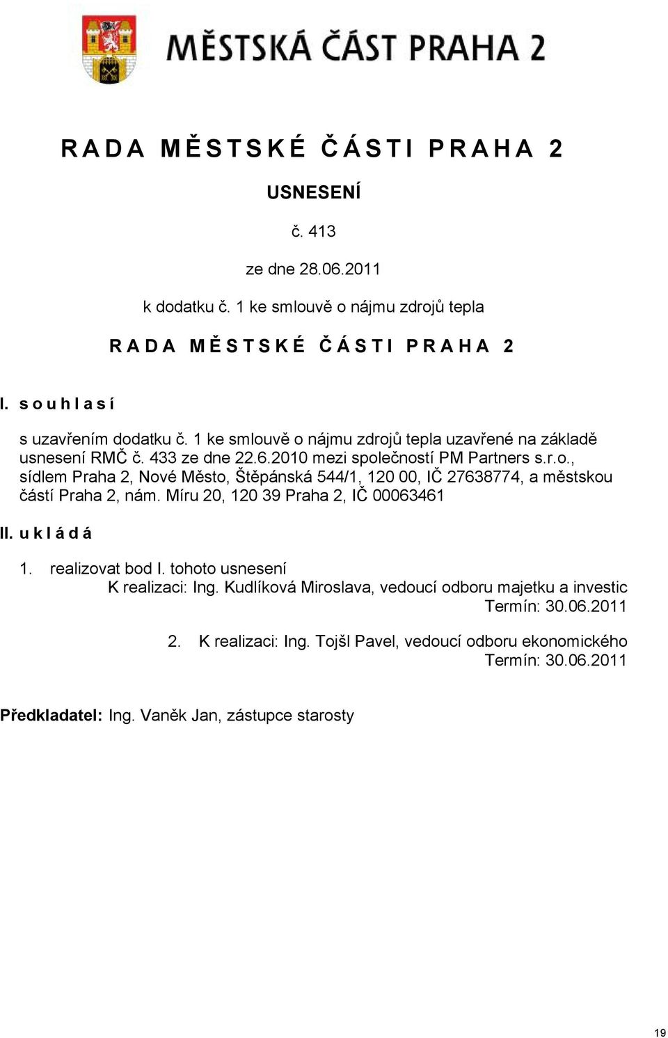 Míru 20, 120 39 Praha 2, IČ 00063461 II. ukládá 1. realizovat bod I. tohoto usnesení K realizaci: Ing.
