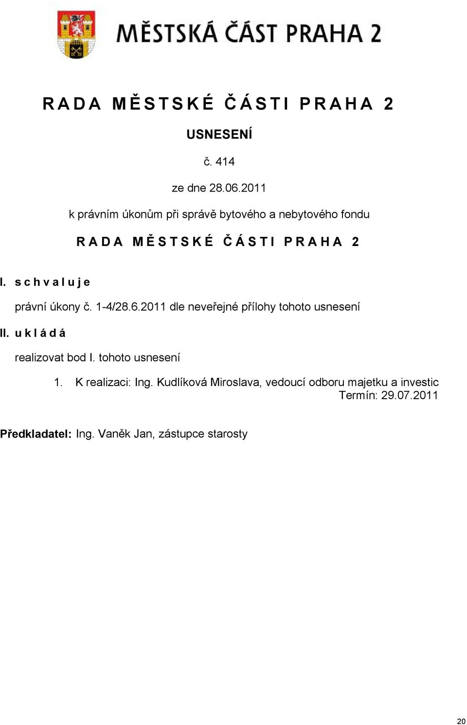 ukládá realizovat bod I. tohoto usnesení 1. K realizaci: Ing.