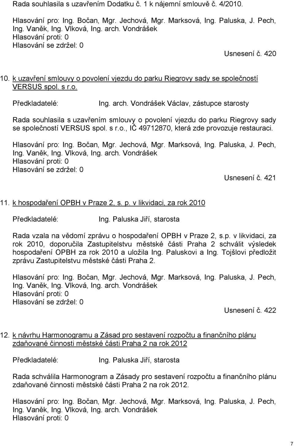 Vondrášek Václav, zástupce starosty Rada souhlasila s uzavřením smlouvy o povolení vjezdu do parku Riegrovy sady se společností VERSUS spol. s r.o., IČ 49712870, která zde provozuje restauraci.