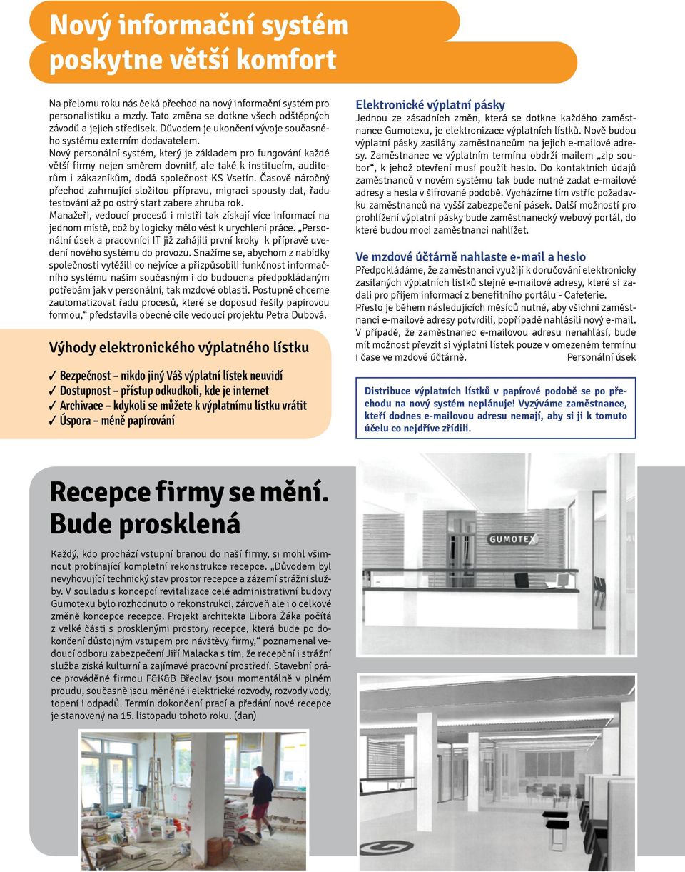 Nový personální systém, který je základem pro fungování každé větší firmy nejen směrem dovnitř, ale také k institucím, auditorům i zákazníkům, dodá společnost KS Vsetín.