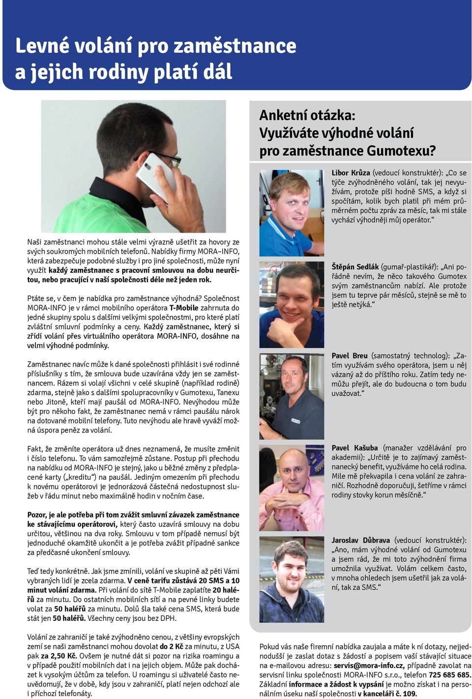 stále vychází výhodněji můj operátor. Naši zaměstnanci mohou stále velmi výrazně ušetřit za hovory ze svých soukromých mobilních telefonů.