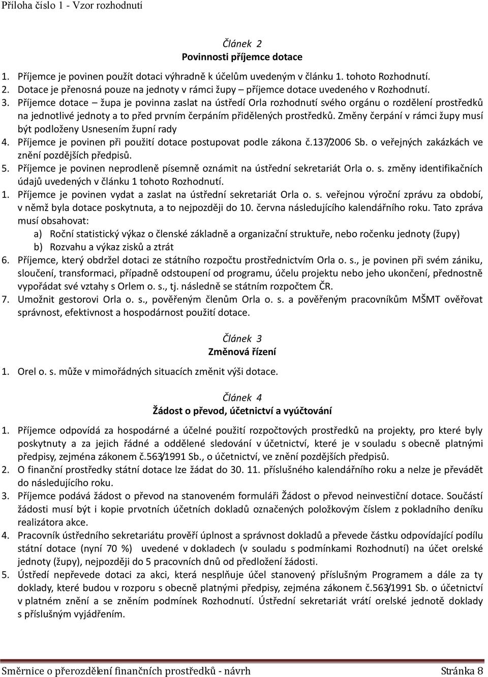 Změny čerpání v rámci župy musí být podloženy Usnesením župní rady 4. Příjemce je povinen při použití dotace postupovat podle zákona č.137/2006 Sb. o veřejných zakázkách ve znění pozdějších předpisů.