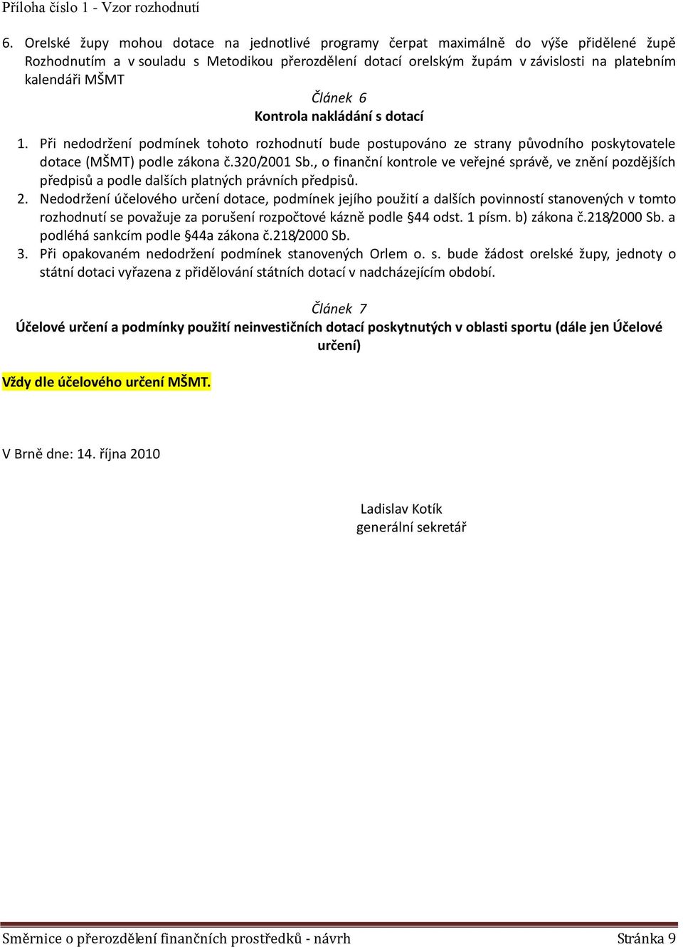 MŠMT Článek 6 Kontrola nakládání s dotací 1. Při nedodržení podmínek tohoto rozhodnutí bude postupováno ze strany původního poskytovatele dotace (MŠMT) podle zákona č.320/2001 Sb.