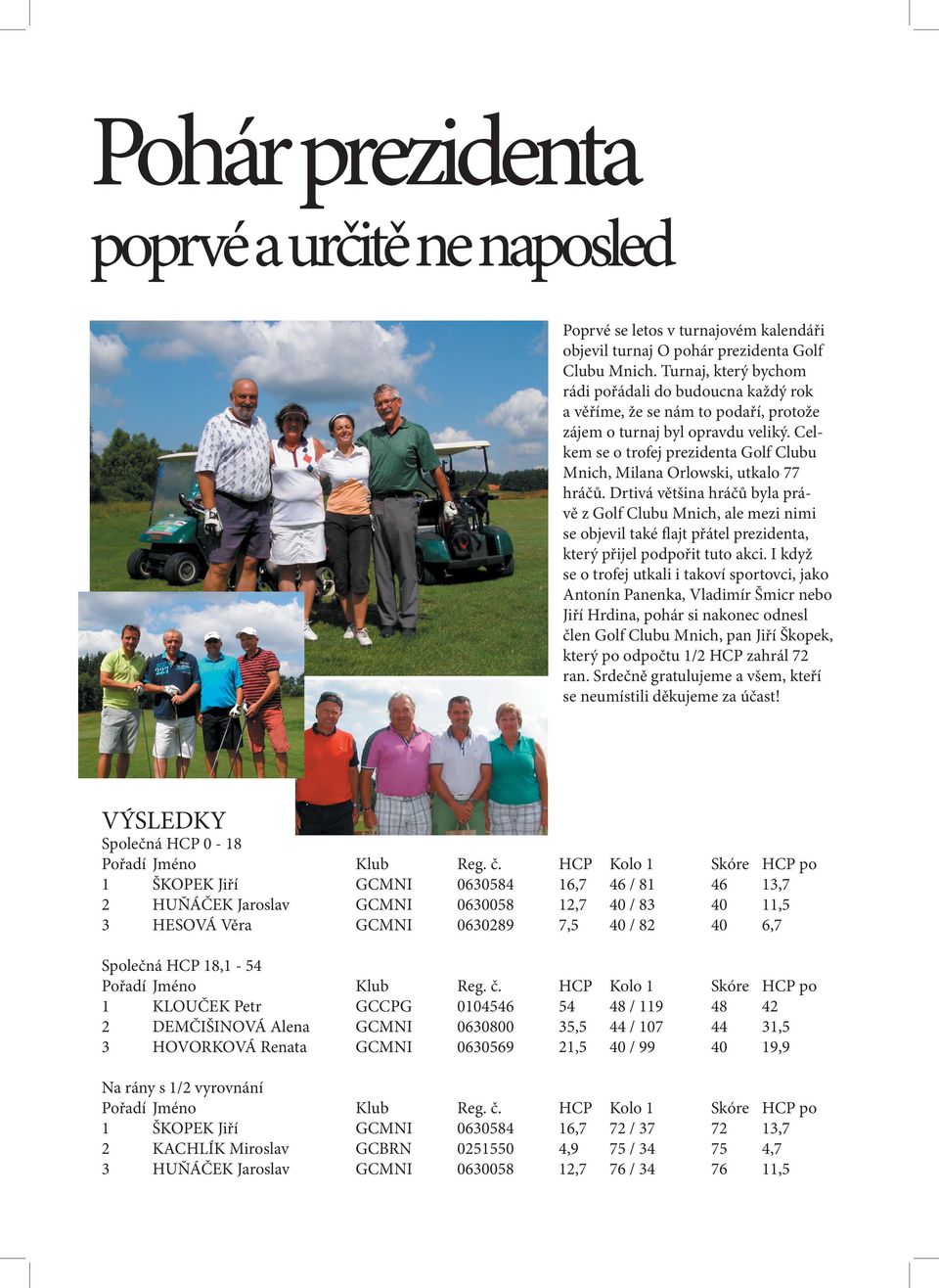 Celkem se o trofej prezidenta Golf Clubu Mnich, Milana Orlowski, utkalo 77 hráčů.