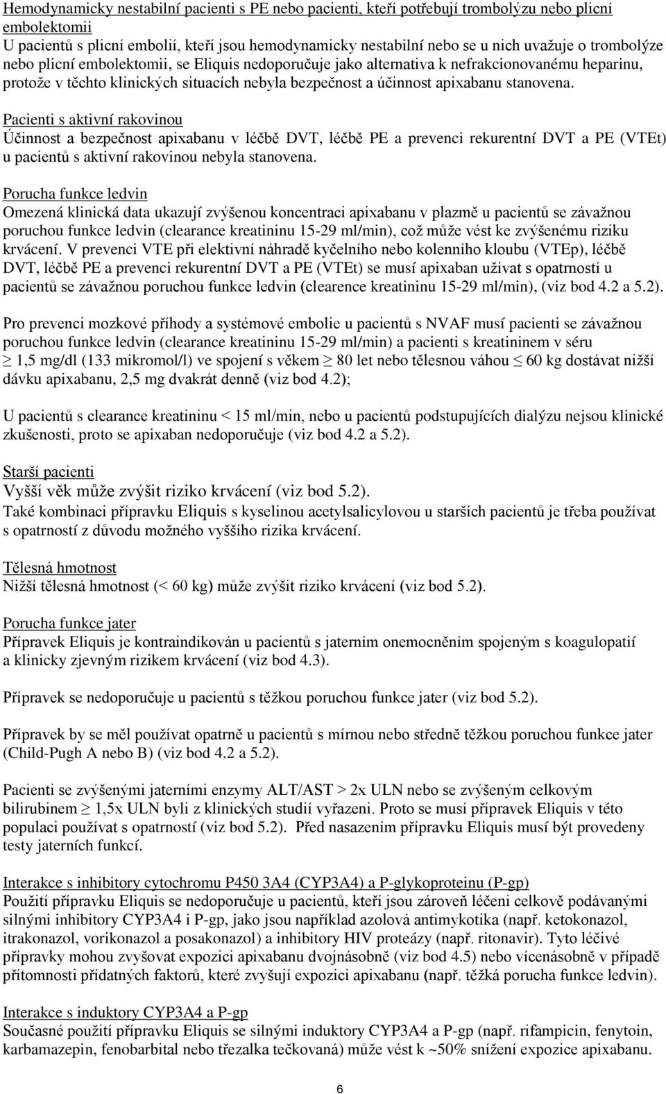 Pacienti s aktivní rakovinou Účinnost a bezpečnost apixabanu v léčbě DVT, léčbě PE a prevenci rekurentní DVT a PE (VTEt) u pacientů s aktivní rakovinou nebyla stanovena.