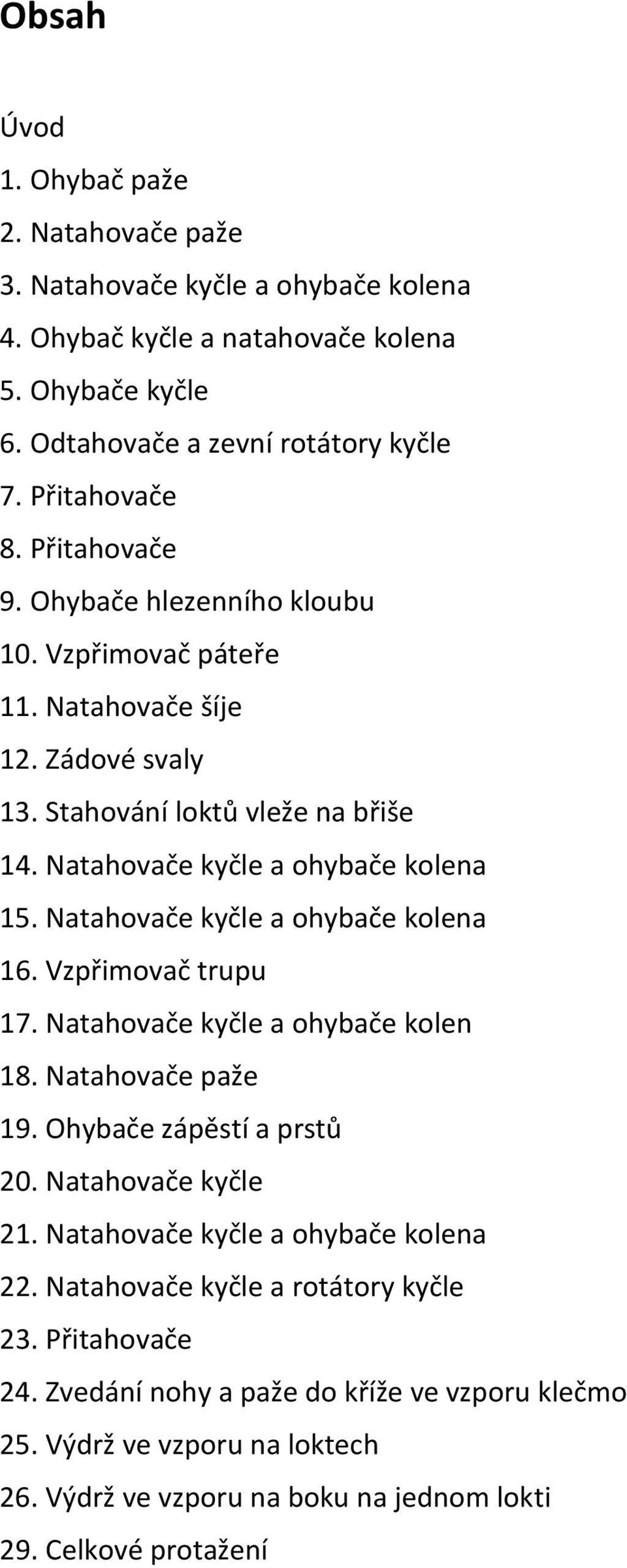 Natahovače kyčle a ohybače kolena 16. Vzpřimovač trupu 17. Natahovače kyčle a ohybače kolen 18. Natahovače paže 19. Ohybače zápěstí a prstů 20. Natahovače kyčle 21.