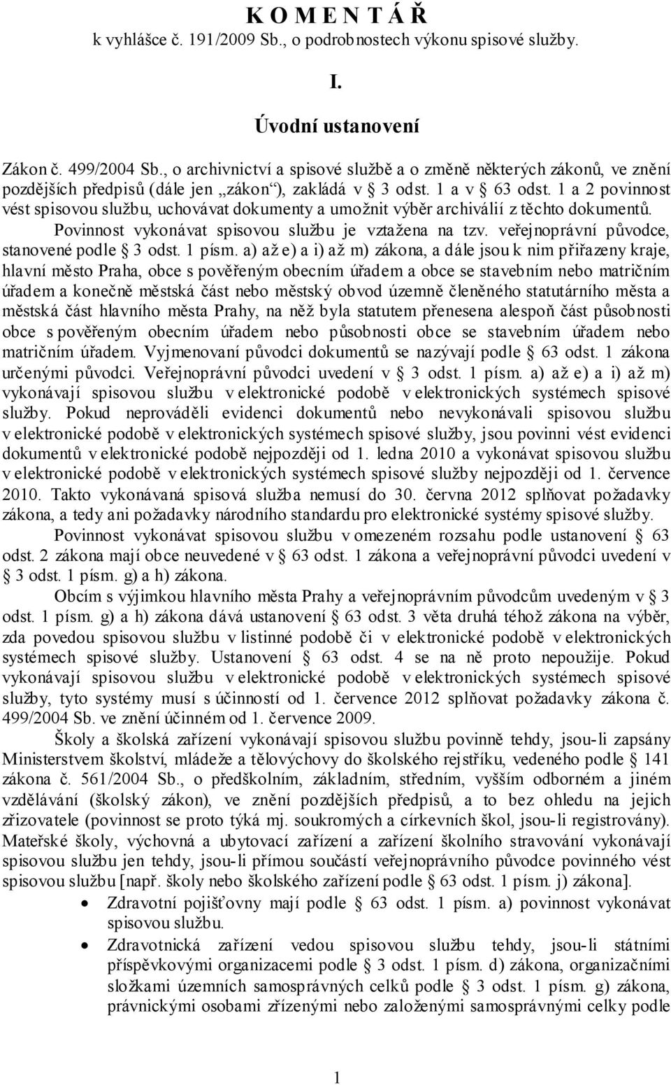 1 a 2 povinnost vést spisovou službu, uchovávat dokumenty a umožnit výběr archiválií z těchto dokumentů. Povinnost vykonávat spisovou službu je vztažena na tzv.