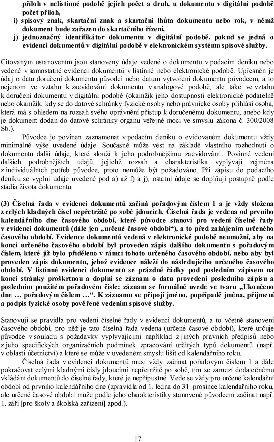 Citovaným ustanovením jsou stanoveny údaje vedené o dokumentu v podacím deníku nebo vedené v samostatné evidenci dokumentů v listinné nebo elektronické podobě.