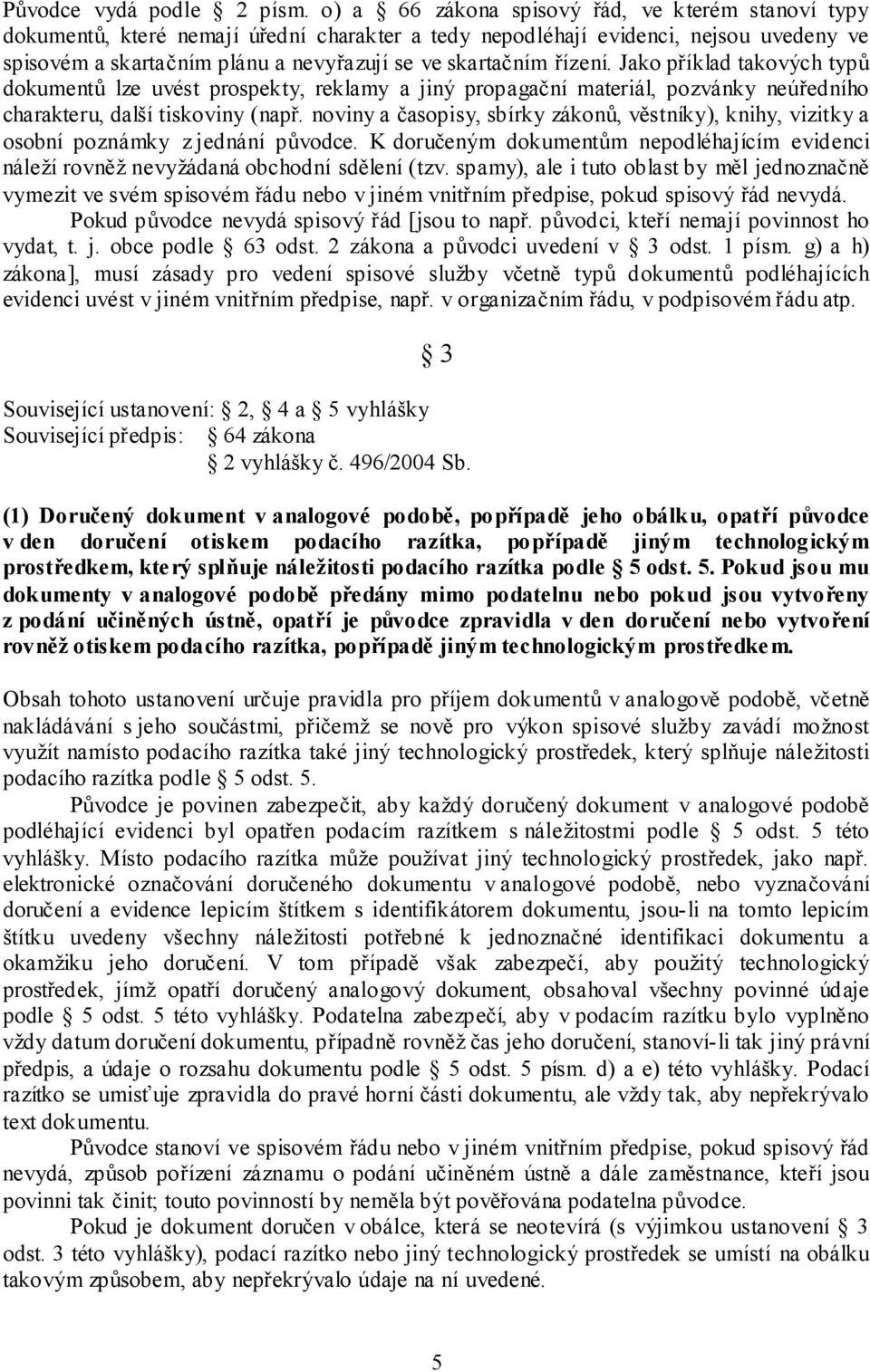 řízení. Jako příklad takových typů dokumentů lze uvést prospekty, reklamy a jiný propagační materiál, pozvánky neúředního charakteru, další tiskoviny (např.