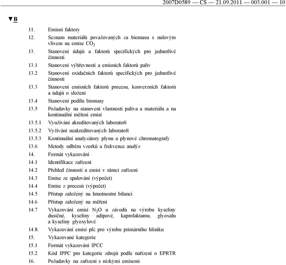 3 Stanovení emisních faktorů procesu, konverzních faktorů a údajů o složení 13.4 Stanovení podílu biomasy 13.5 Požadavky na stanovení vlastností paliva a materiálu a na kontinuální měření emisí 13.5.1 Využívání akreditovaných laboratoří 13.