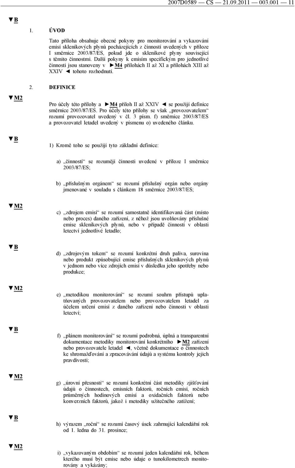 související s těmito činnostmi. Další pokyny k emisím specifickým pro jednotlivé činnosti jsou stanoveny v M4 přílohách II až XI a přílohách XIII až XXIV tohoto rozhodnutí. M2 2.