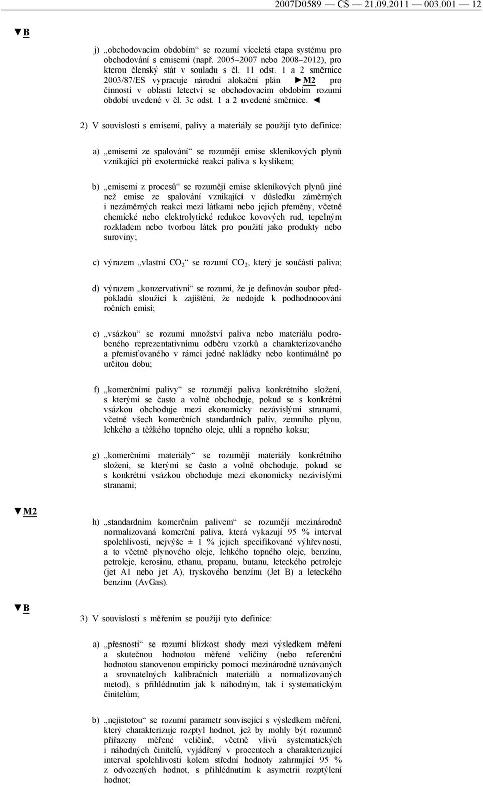 2) V souvislosti s emisemi, palivy a materiály se použijí tyto definice: a) emisemi ze spalování se rozumějí emise skleníkových plynů vznikající při exotermické reakci paliva s kyslíkem; b) emisemi z