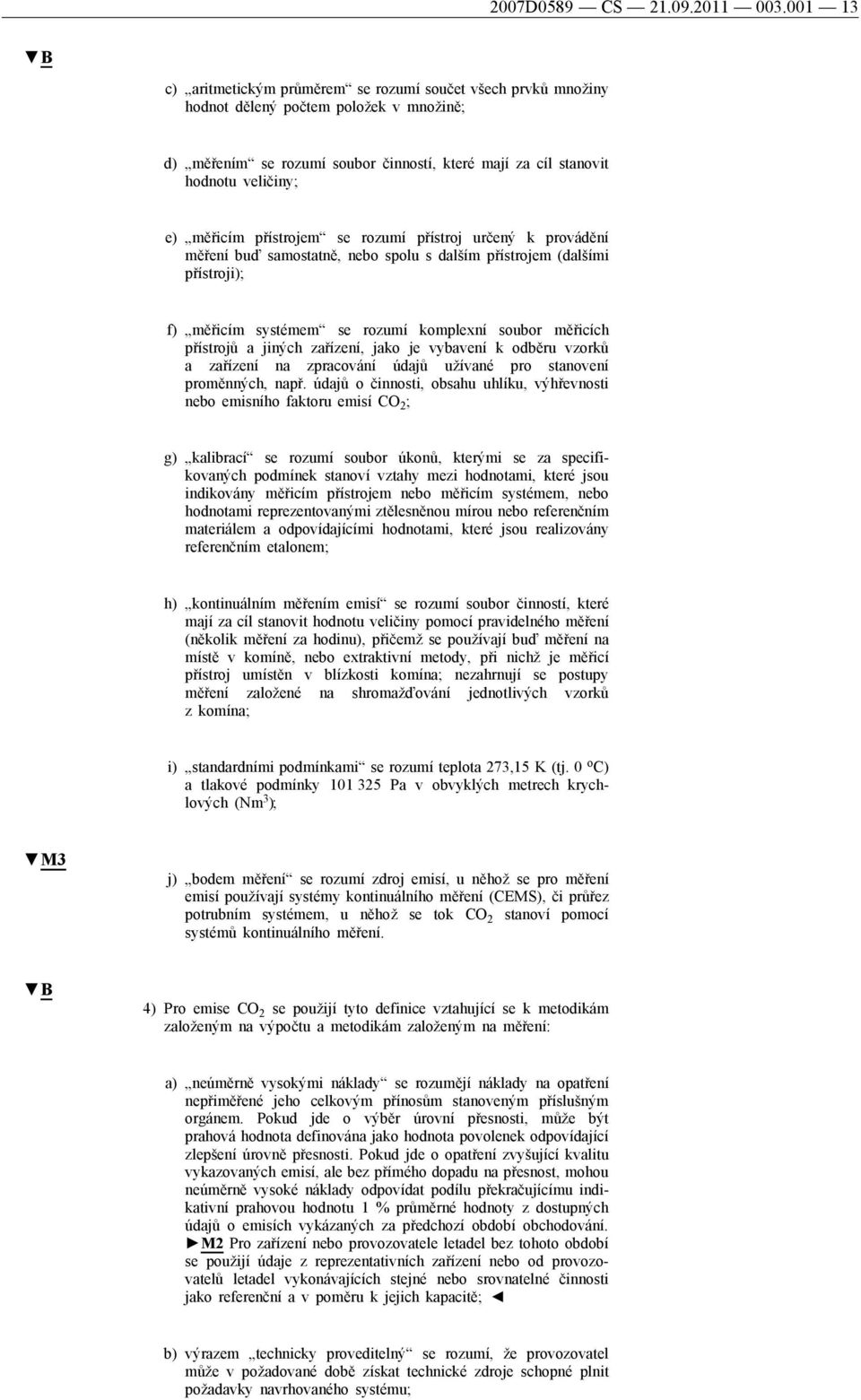 měřicím přístrojem se rozumí přístroj určený k provádění měření buď samostatně, nebo spolu s dalším přístrojem (dalšími přístroji); f) měřicím systémem se rozumí komplexní soubor měřicích přístrojů a