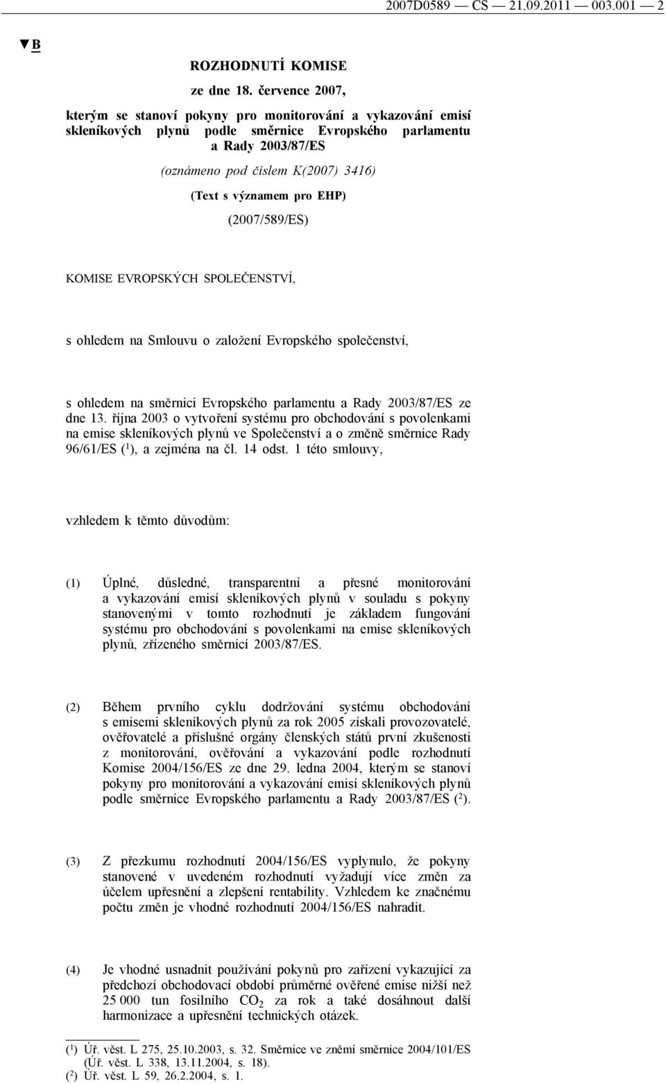 významem pro EHP) (2007/589/ES) KOMISE EVROPSKÝCH SPOLEČENSTVÍ, s ohledem na Smlouvu o založení Evropského společenství, s ohledem na směrnici Evropského parlamentu a Rady 2003/87/ES ze dne 13.