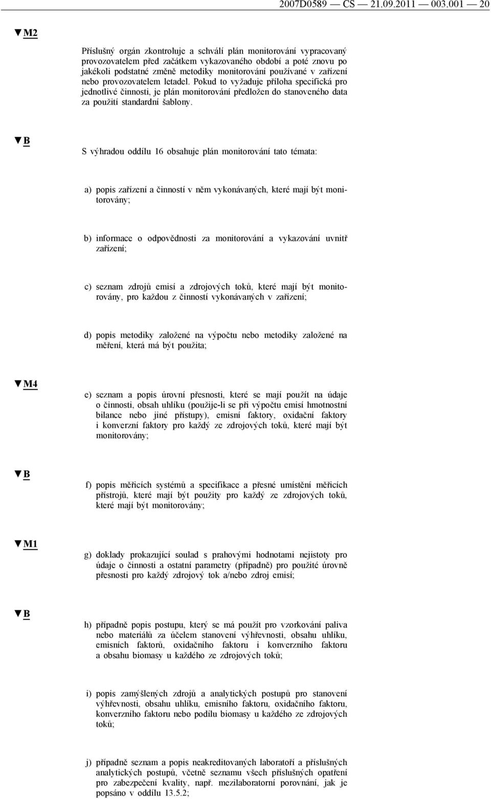 v zařízení nebo provozovatelem letadel. Pokud to vyžaduje příloha specifická pro jednotlivé činnosti, je plán monitorování předložen do stanoveného data za použití standardní šablony.