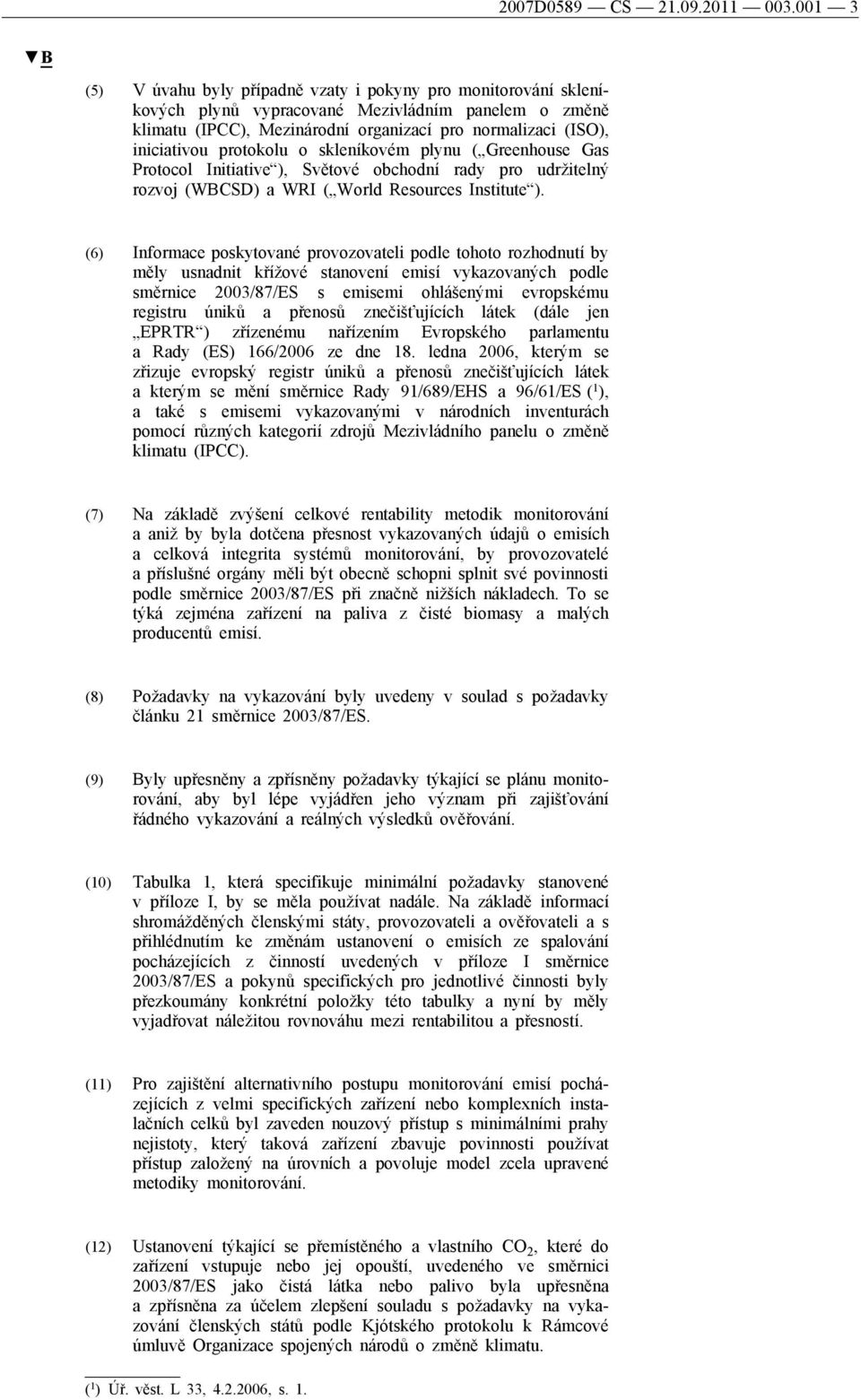 protokolu o skleníkovém plynu ( Greenhouse Gas Protocol Initiative ), Světové obchodní rady pro udržitelný rozvoj (WBCSD) a WRI ( World Resources Institute ).