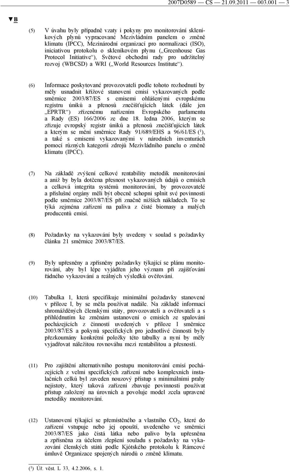 protokolu o skleníkovém plynu ( Greenhouse Gas Protocol Initiative ), Světové obchodní rady pro udržitelný rozvoj (WBCSD) a WRI ( World Resources Institute ).