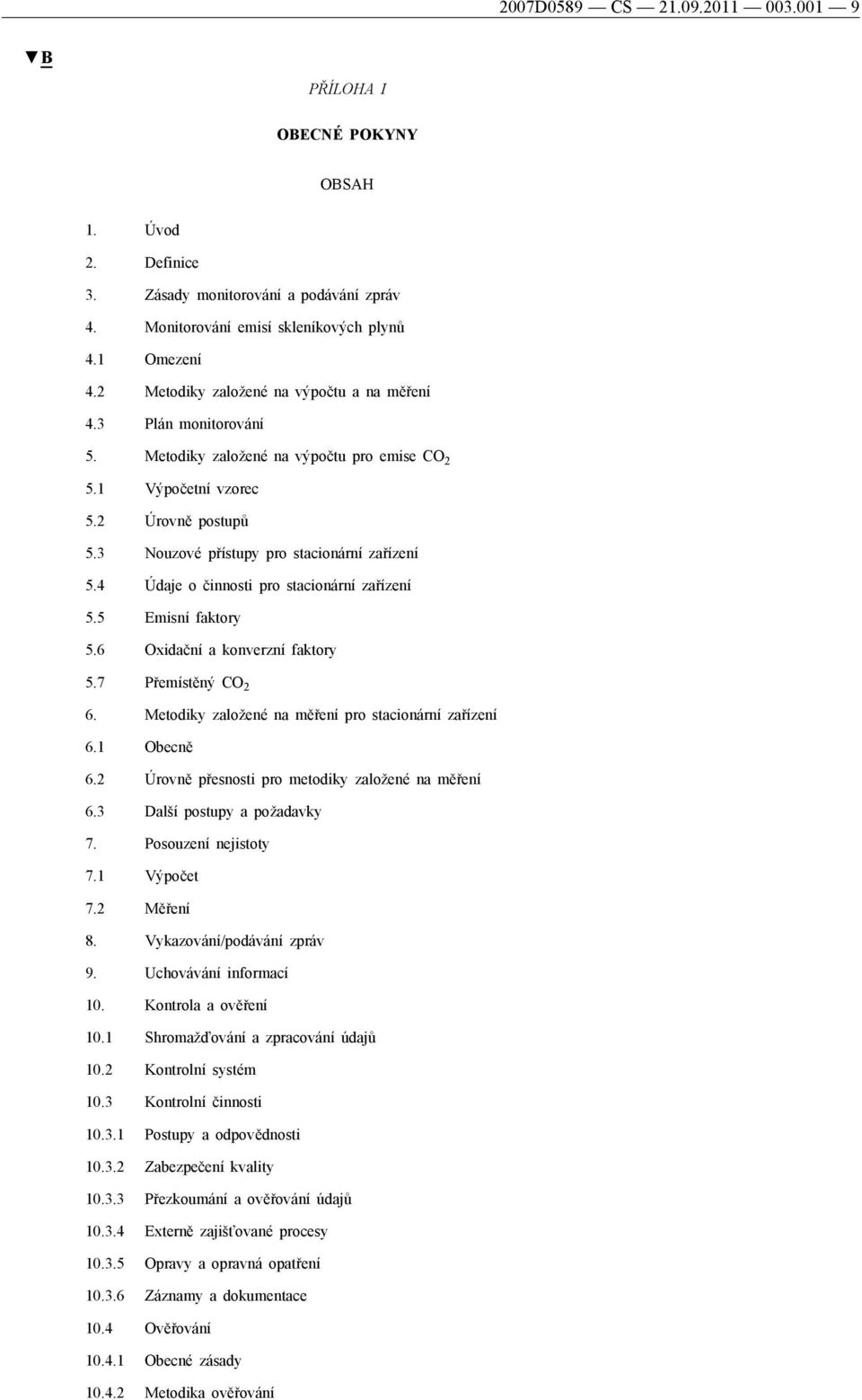 4 Údaje o činnosti pro stacionární zařízení 5.5 Emisní faktory 5.6 Oxidační a konverzní faktory 5.7 Přemístěný CO 2 6. Metodiky založené na měření pro stacionární zařízení 6.1 Obecně 6.