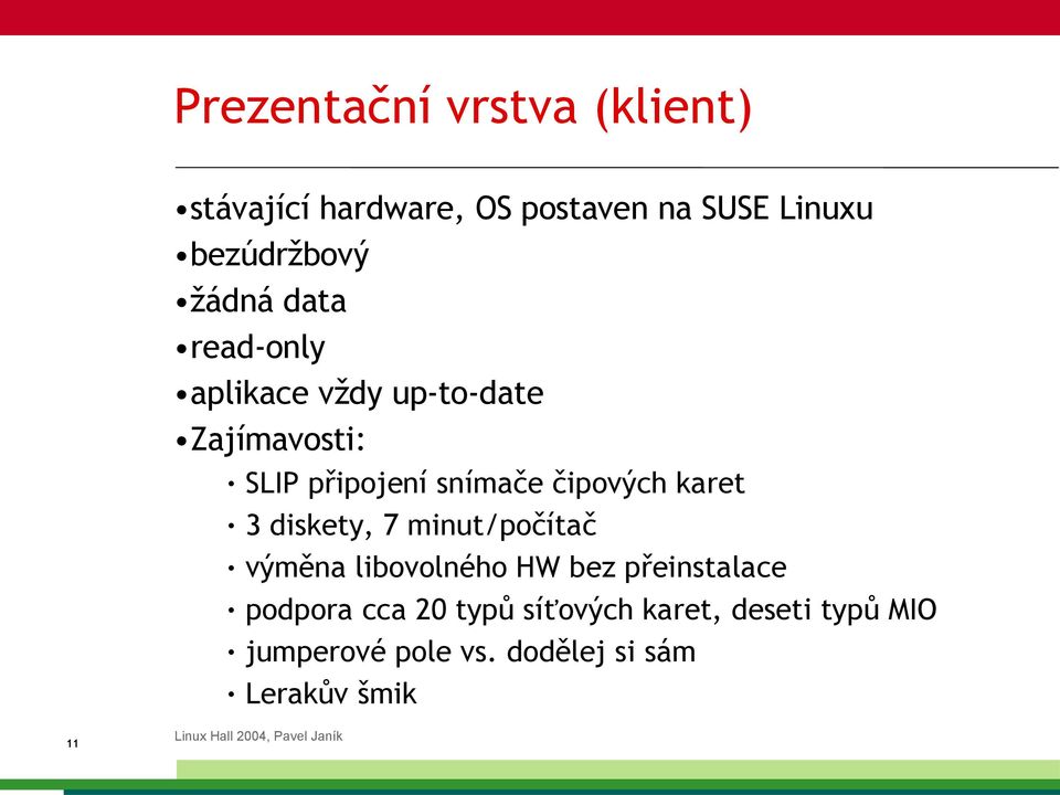 čipových karet 3 diskety, 7 minut/počítač výměna libovolného HW bez přeinstalace