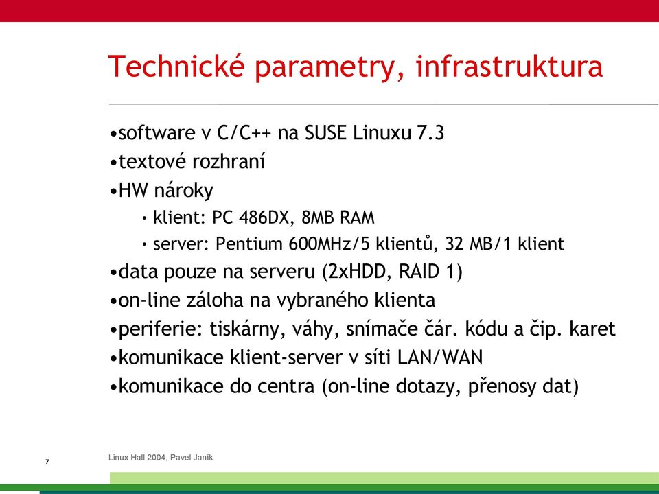 klient data pouze na serveru (2xHDD, RAID 1) on-line záloha na vybraného klienta periferie: