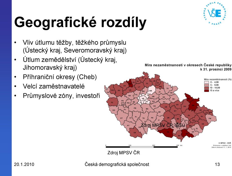 prosinci 2009 CL PY BN MB LB JN NB KO KH SM JC HB HK PA CR TU OL PI TA PE ZR BK JI PV PR JH Zdroj MPSV TR ČR, BM ČSÚ VY KM CB BO ZL NA RK SY UO SU JE BR OP NJ VS Míra nezaměstnanosti