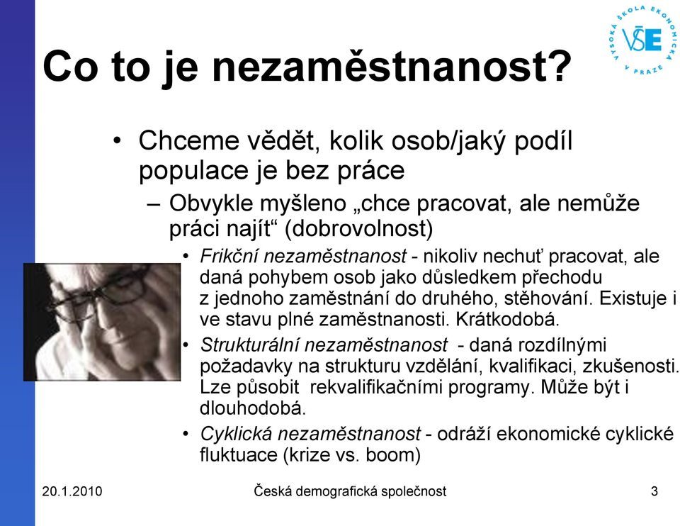 nikoliv nechuť pracovat, ale daná pohybem osob jako důsledkem přechodu z jednoho zaměstnání do druhého, stěhování. Existuje i ve stavu plné zaměstnanosti.