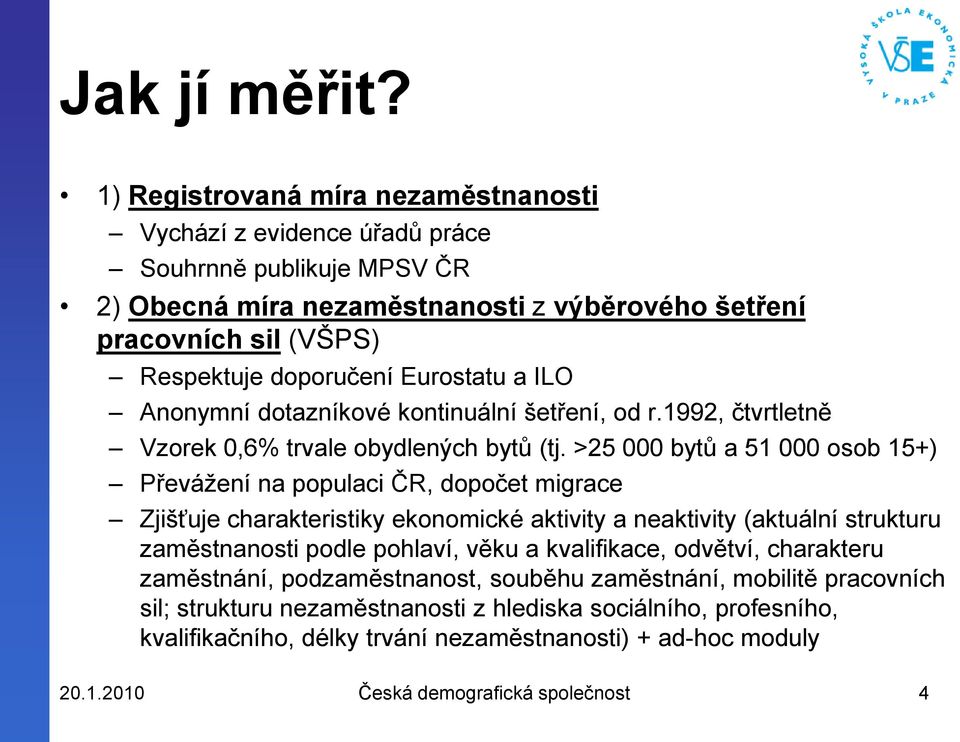 Eurostatu a ILO Anonymní dotazníkové kontinuální šetření, od r.1992, čtvrtletně Vzorek 0,6% trvale obydlených bytů (tj.