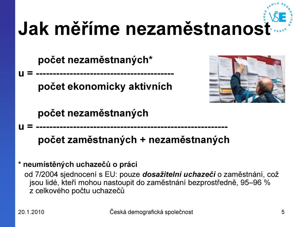 neumístěných uchazečů o práci od 7/2004 sjednocení s EU: pouze dosažitelní uchazeči o zaměstnání, což jsou lidé, kteří