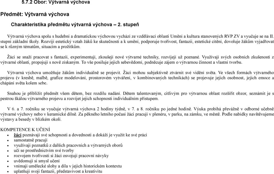 Žáci se snaží pracovat s fantazií, experimentují, zkoušejí nové výtvarné techniky, rozvíjejí už poznané. Využívají svých osobních zkušeností z výtvarné oblasti, propojují s nově získaným.