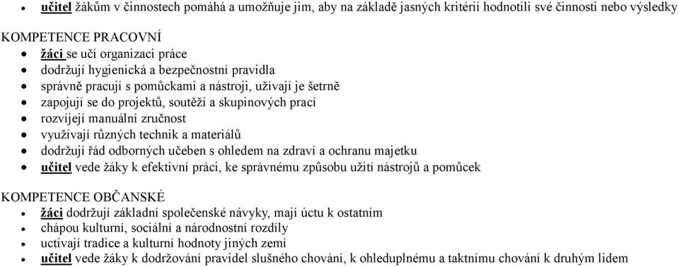 dodržují řád odborných učeben s ohledem na zdraví a ochranu majetku učitel vede žáky k efektivní práci, ke správnému způsobu užití nástrojů a pomůcek KOMPETENCE OBČANSKÉ žáci dodržují základní