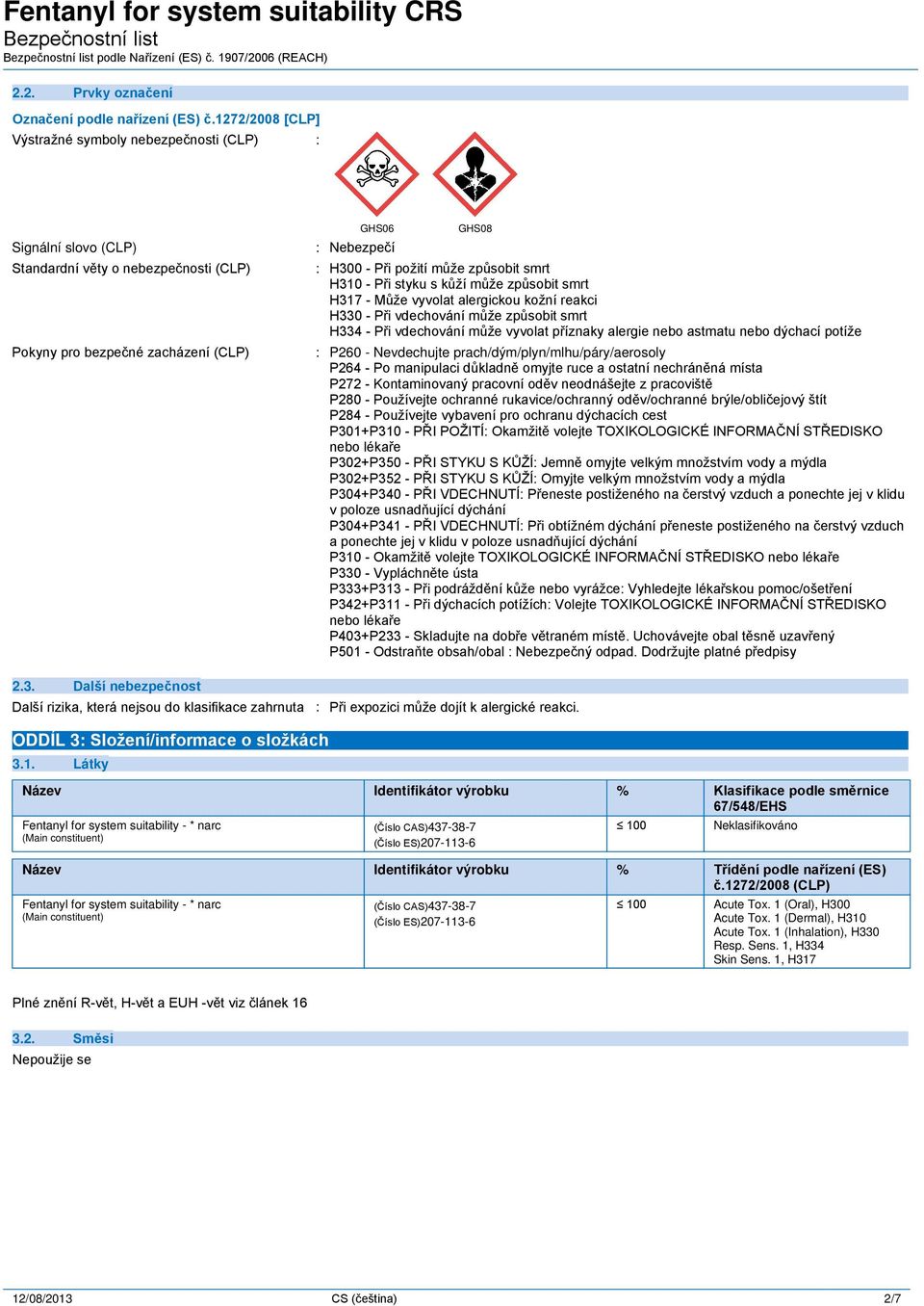 způsobit smrt H310 - Při styku s kůží může způsobit smrt H317 - Může vyvolat alergickou kožní reakci H330 - Při vdechování může způsobit smrt H334 - Při vdechování může vyvolat příznaky alergie nebo