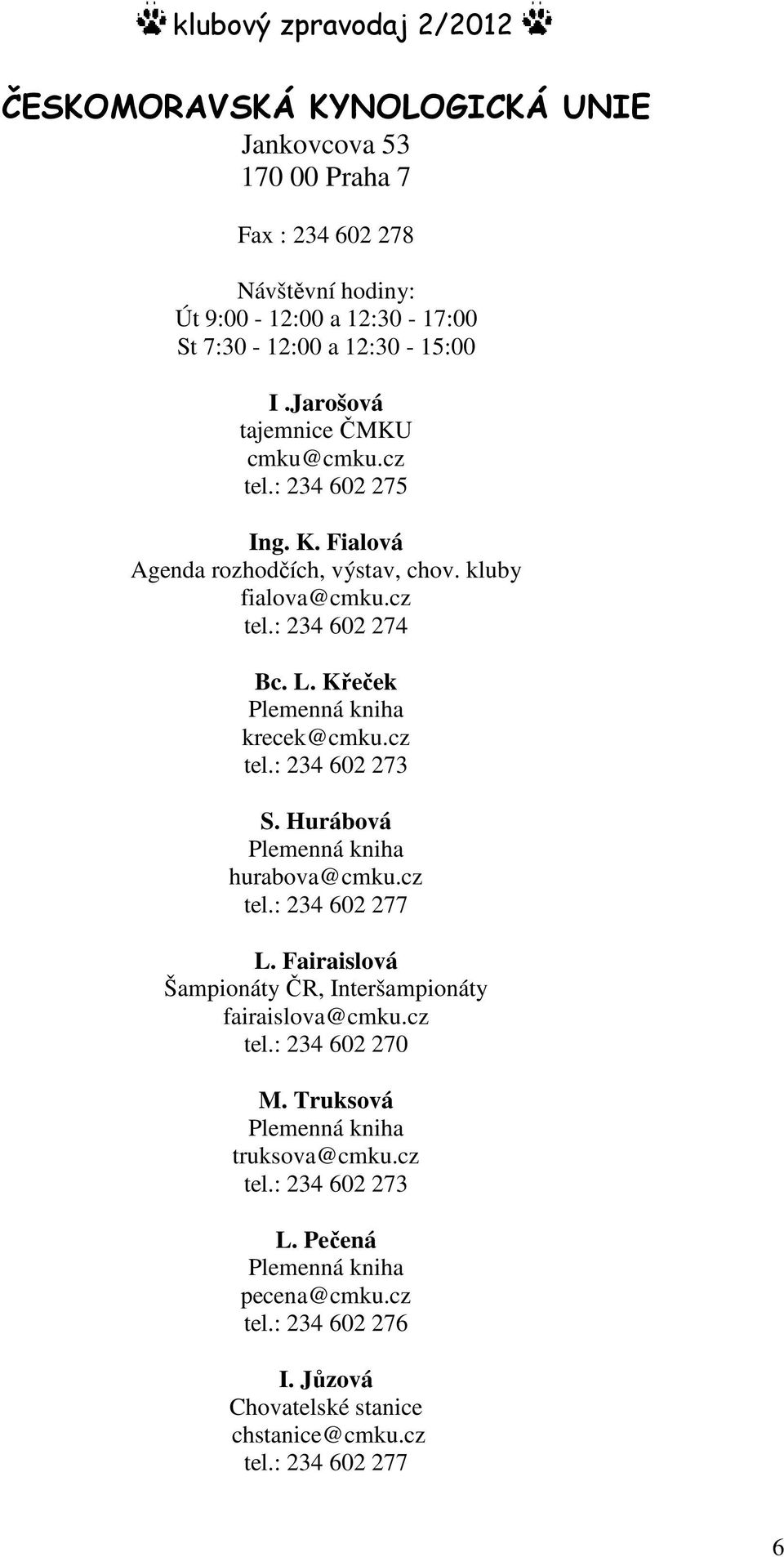 Křeček Plemenná kniha krecek@cmku.cz tel.: 234 602 273 S. Hurábová Plemenná kniha hurabova@cmku.cz tel.: 234 602 277 L.