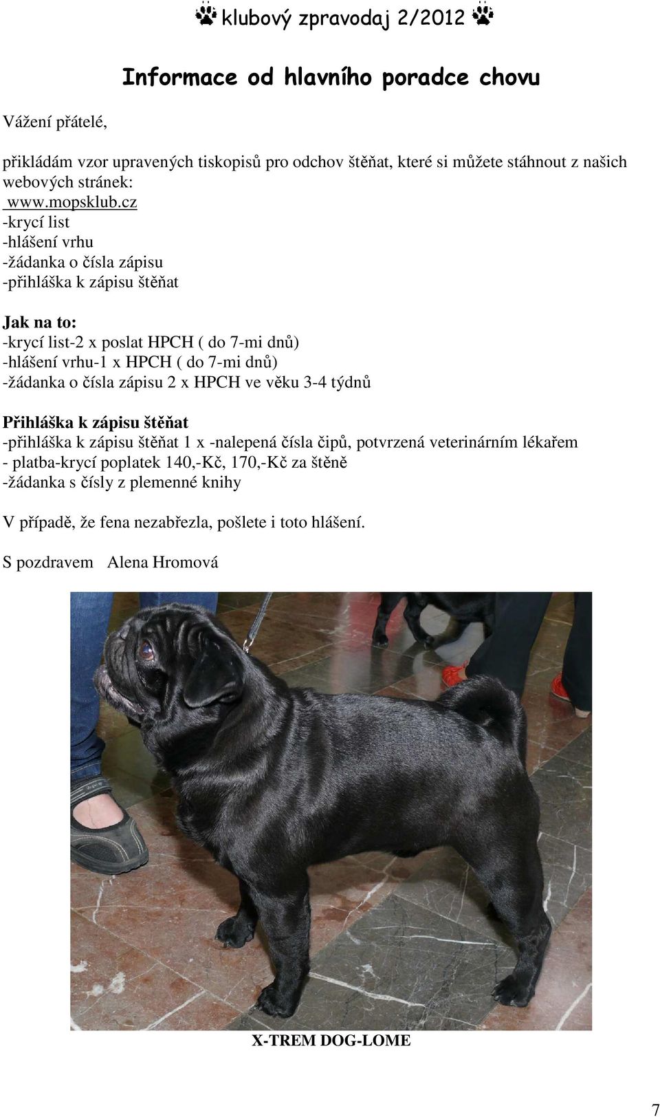 -žádanka o čísla zápisu 2 x HPCH ve věku 3-4 týdnů Přihláška k zápisu štěňat -přihláška k zápisu štěňat 1 x -nalepená čísla čipů, potvrzená veterinárním lékařem -