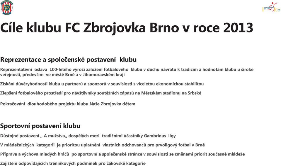 pro návštěvníky soutěžních zápasů na Městském stadionu na Srbské Pokračování dlouhodobého projektu klubu Naše Zbrojovka dětem Sportovní postavení klubu Důstojné postavení,, A mužstva,, dospělých mezi