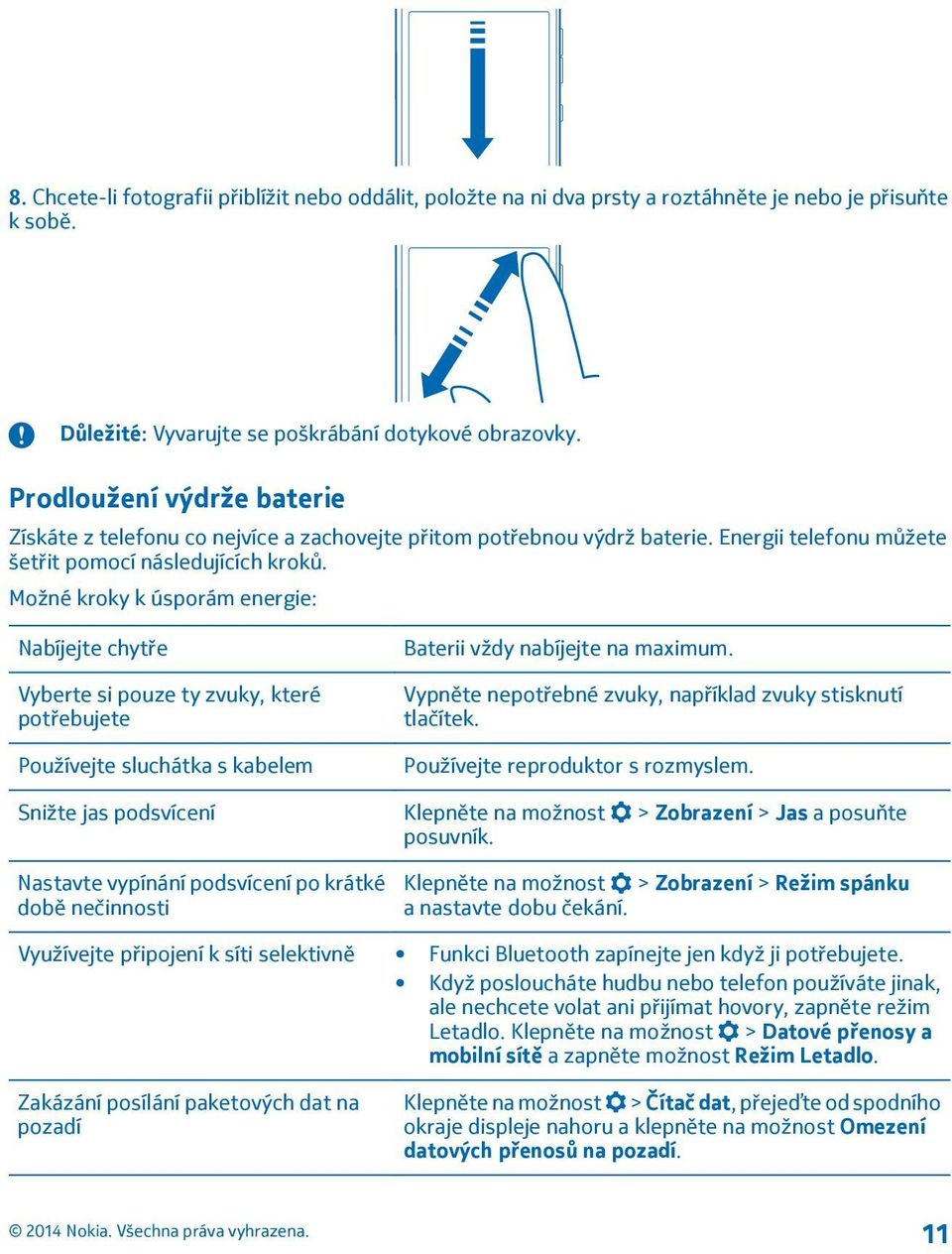 Možné kroky k úsporám energie: Nabíjejte chytře Vyberte si pouze ty zvuky, které potřebujete Používejte sluchátka s kabelem Baterii vždy nabíjejte na maximum.