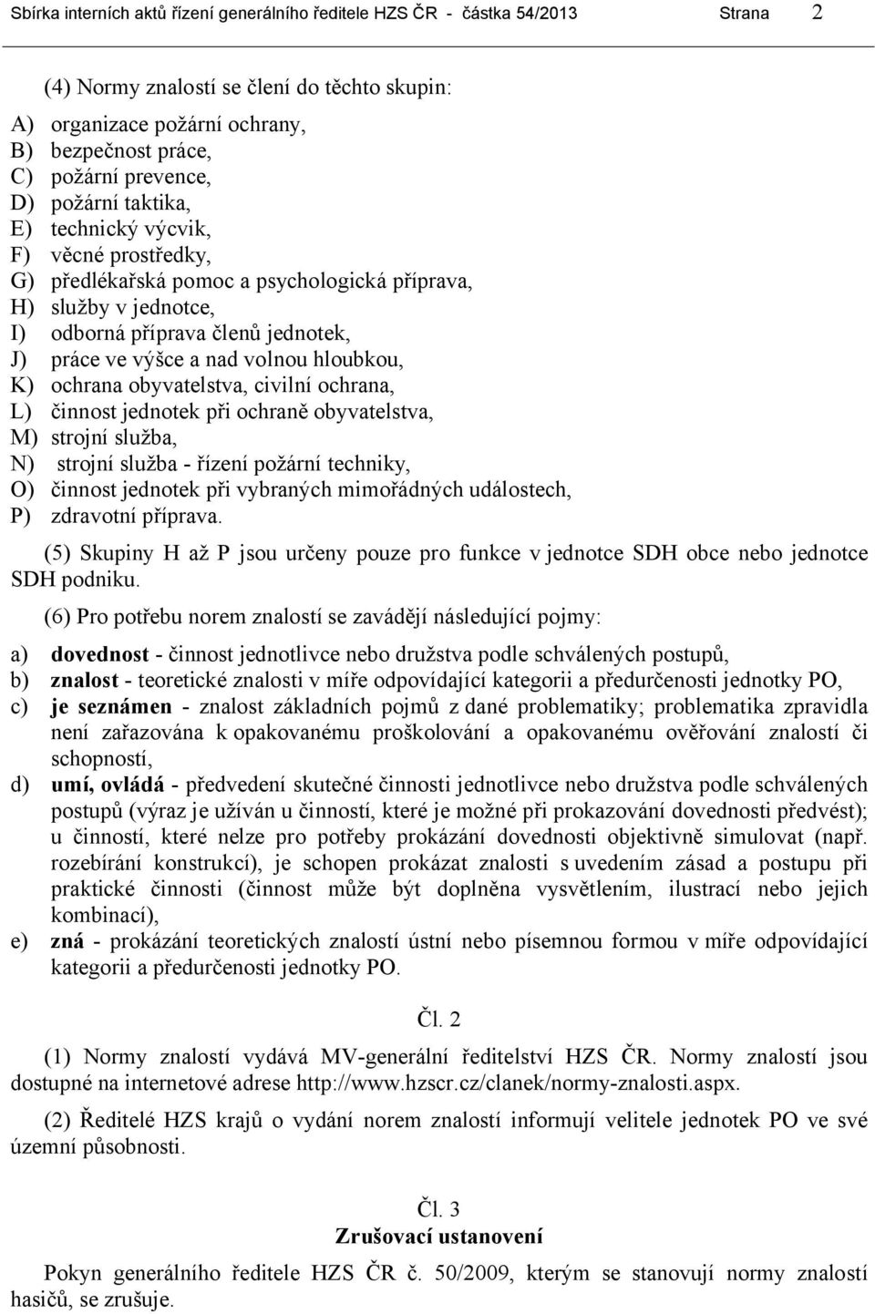 nad volnou hloubkou, K) ochrana obyvatelstva, civilní ochrana, L) činnost jednotek při ochraně obyvatelstva, M) strojní služba, N) strojní služba - řízení požární techniky, O) činnost jednotek při