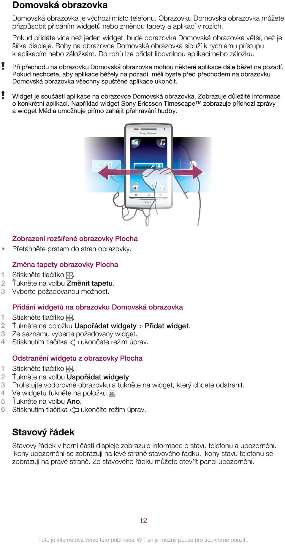 Do rohů lze přidat libovolnou aplikaci nebo záložku. Při přechodu na obrazovku Domovská obrazovka mohou některé aplikace dále běžet na pozadí.