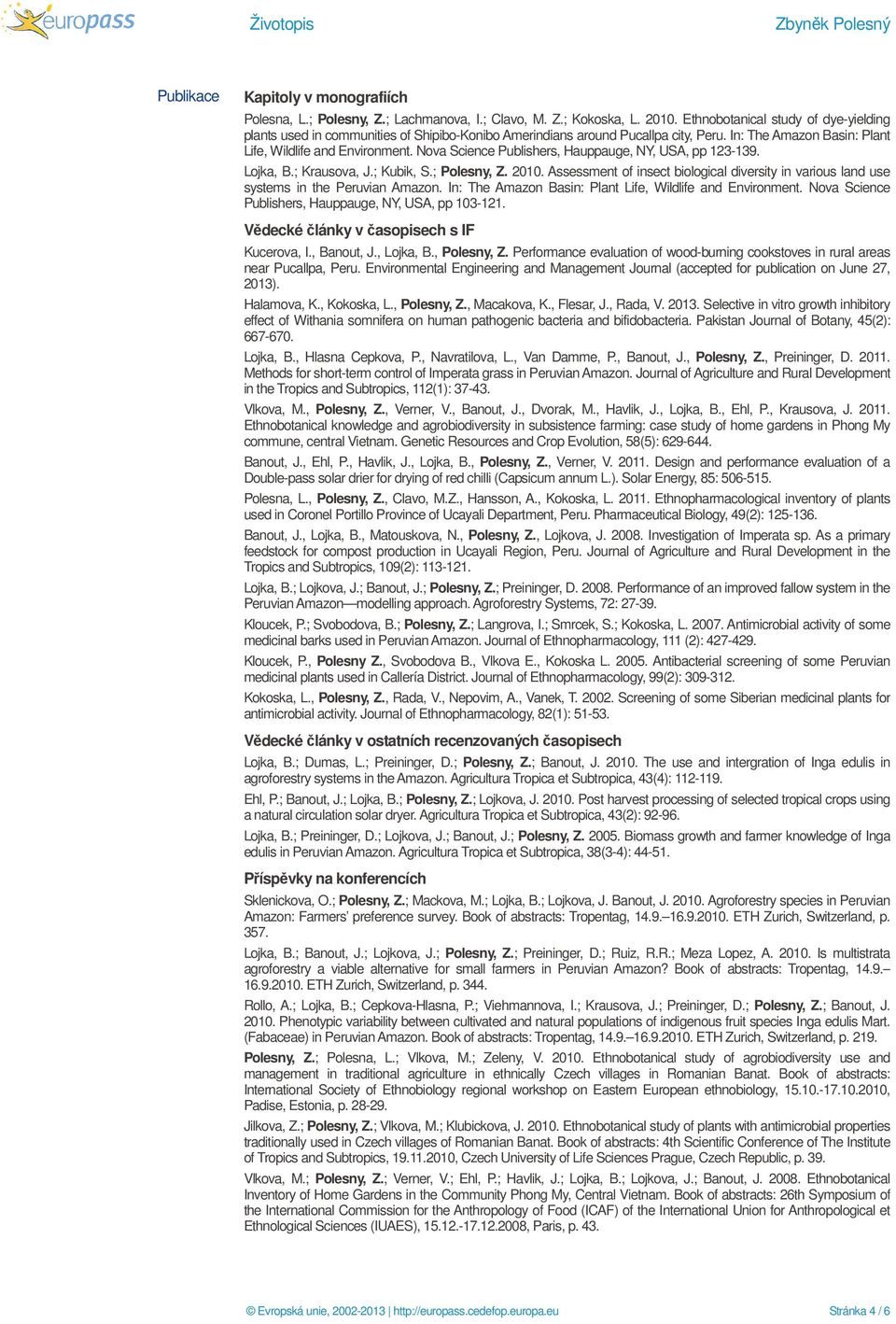 Nova Science Publishers, Hauppauge, NY, USA, pp 123-139. Lojka, B.; Krausova, J.; Kubik, S.; Polesny, Z. 2010.