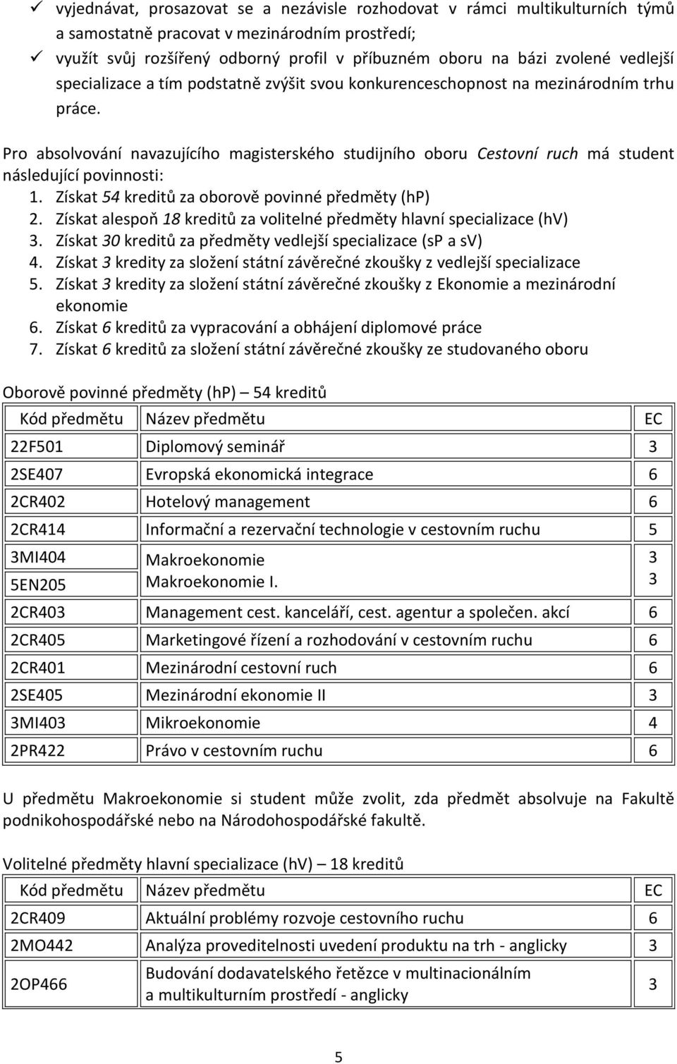 Pro absolvování navazujícího magisterského studijního oboru Cestovní ruch má student následující povinnosti: 1. Získat 54 kreditů za oborově povinné předměty (hp) 2.