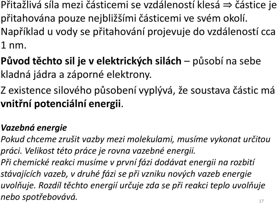 Z existence silového působení vyplývá, že soustava částic má vnitřní potenciální energii. Vazebná energie Pokud chceme zrušit vazby mezi molekulami, musíme vykonat určitou práci.