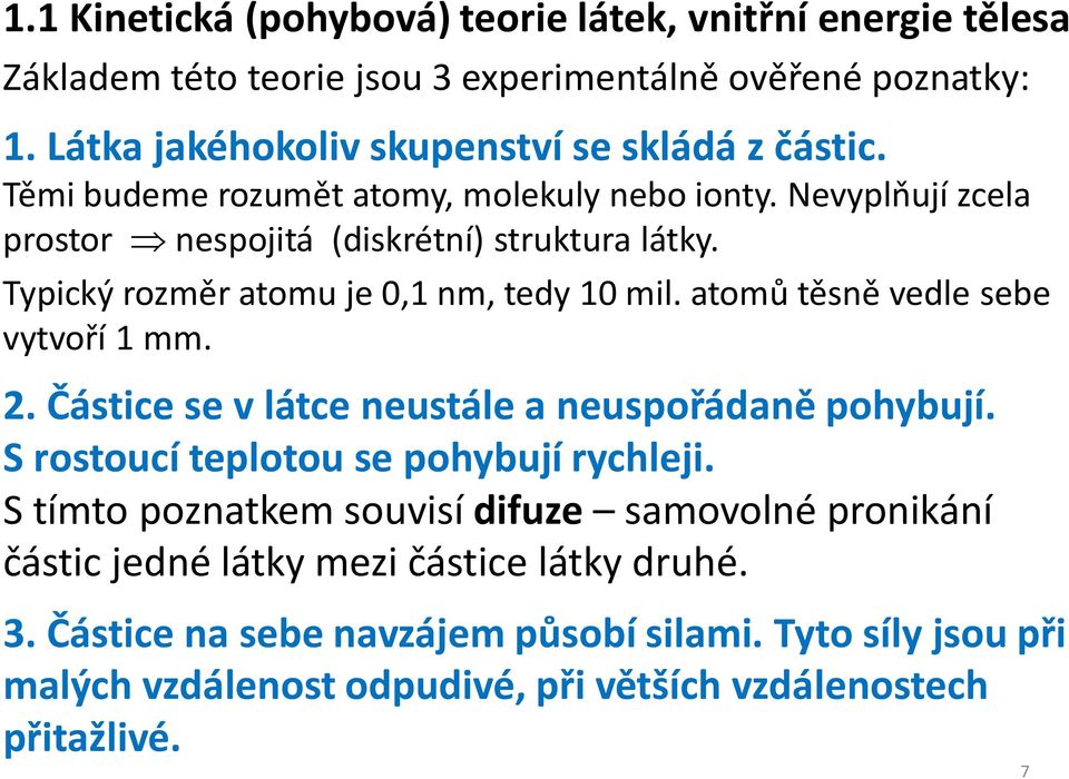 atomů těsně vedle sebe vytvoří 1 mm. 2. Částice se v látce neustále a neuspořádaně pohybují. S rostoucí teplotou se pohybují rychleji.